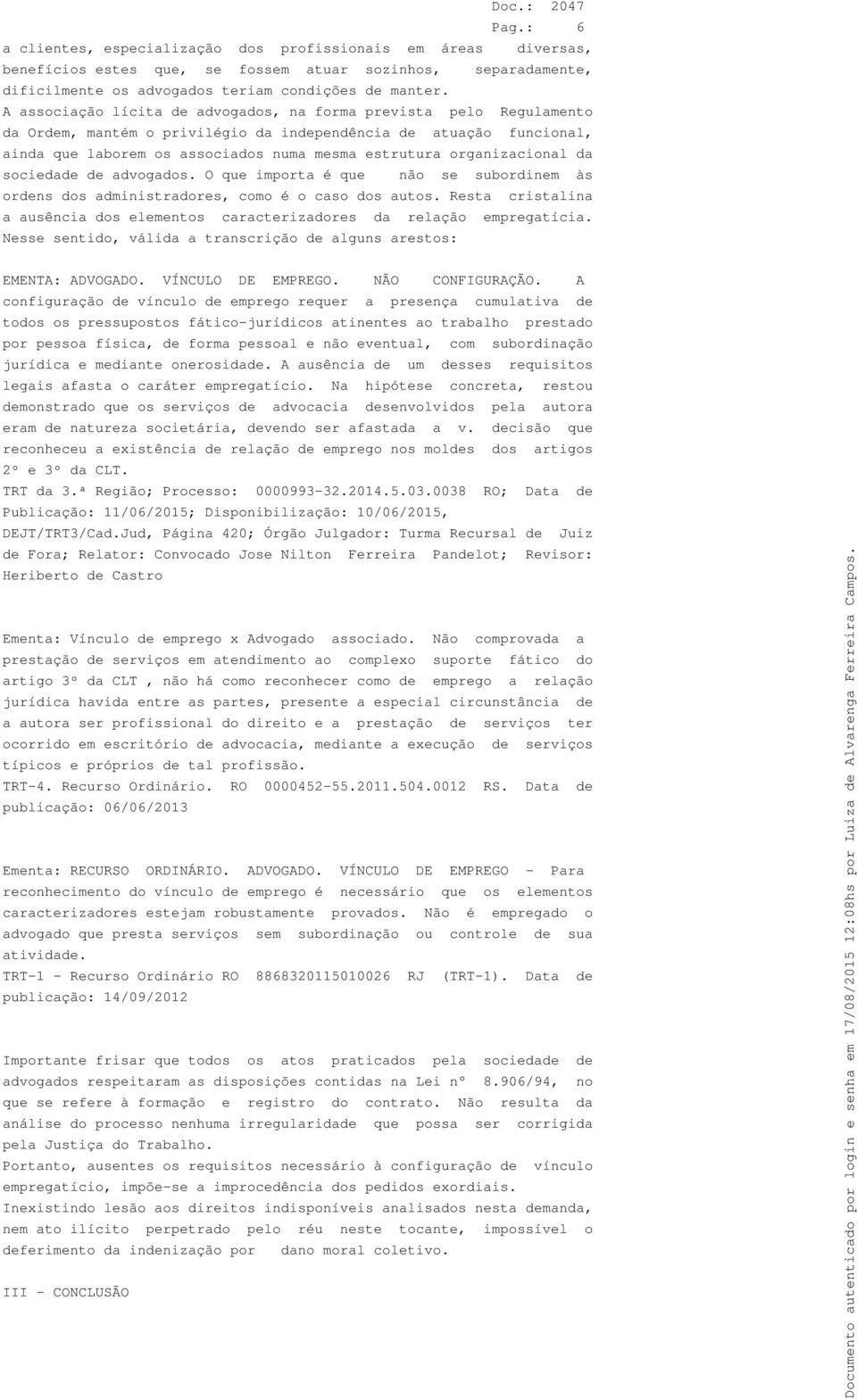 organizacional da sociedade de advogados. O que importa é que não se subordinem às ordens dos administradores, como é o caso dos autos.