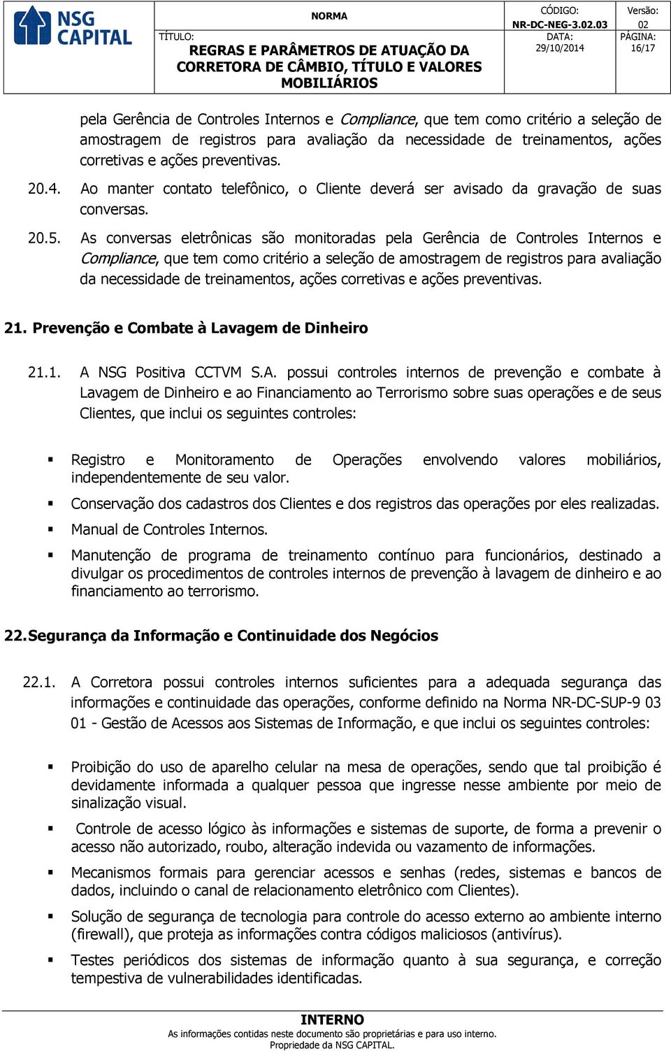 preventivas. 20.4. Ao manter contato telefônico, o Cliente deverá ser avisado da gravação de suas conversas. 20.5.