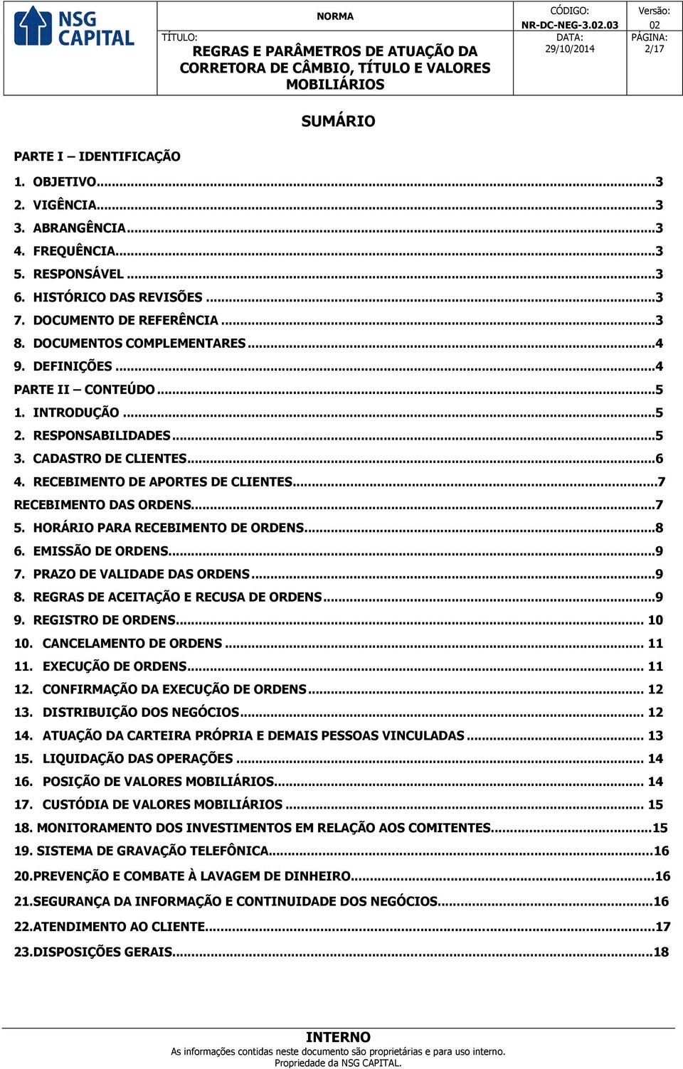 RECEBIMENTO DE APORTES DE CLIENTES...7 RECEBIMENTO DAS ORDENS... 7 5. HORÁRIO PARA RECEBIMENTO DE ORDENS... 8 6. EMISSÃO DE ORDENS... 9 7. PRAZO DE VALIDADE DAS ORDENS... 9 8.