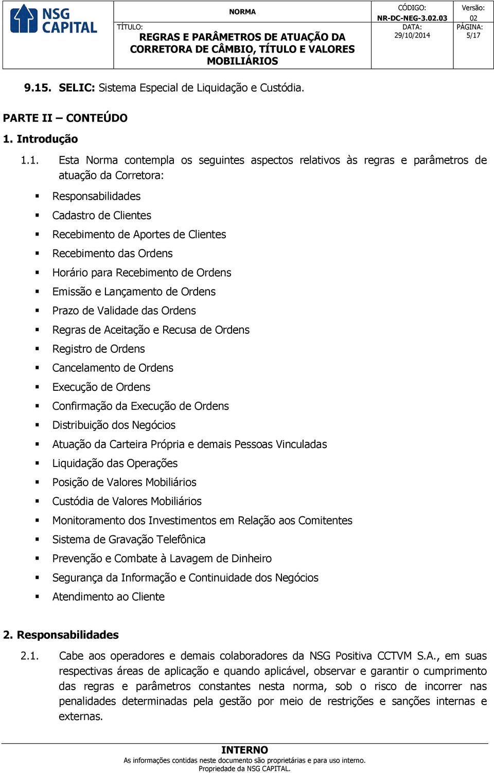 Responsabilidades Cadastro de Clientes Recebimento de Aportes de Clientes Recebimento das Ordens Horário para Recebimento de Ordens Emissão e Lançamento de Ordens Prazo de Validade das Ordens Regras