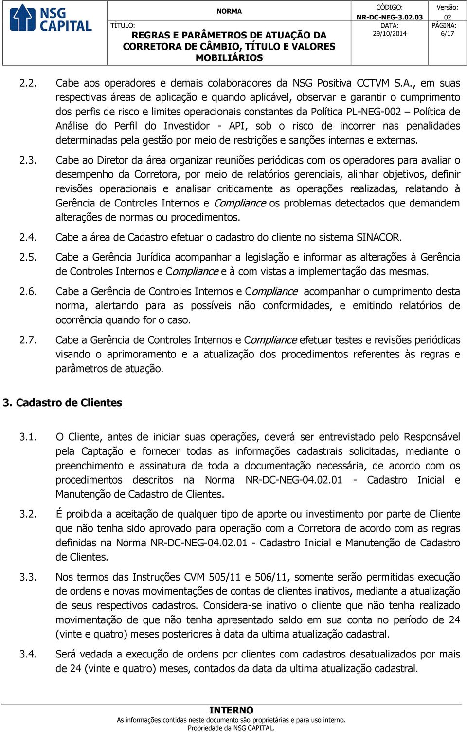 do Investidor - API, sob o risco de incorrer nas penalidades determinadas pela gestão por meio de restrições e sanções internas e externas. 2.3.