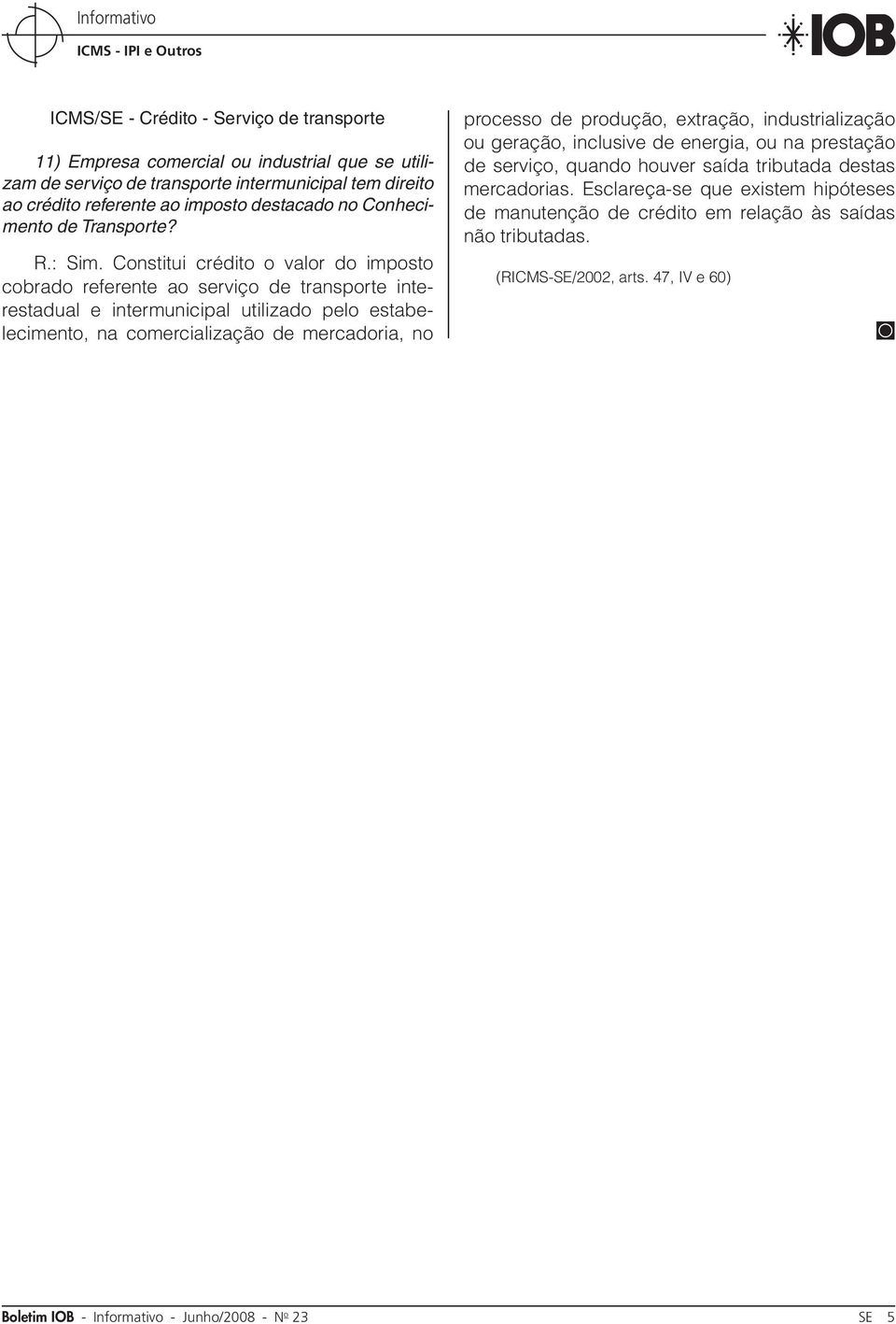 Constitui crédito o valor do imposto cobrado referente ao serviço de transporte interestadual e intermunicipal utilizado pelo estabelecimento, na comercialização de mercadoria, no processo de