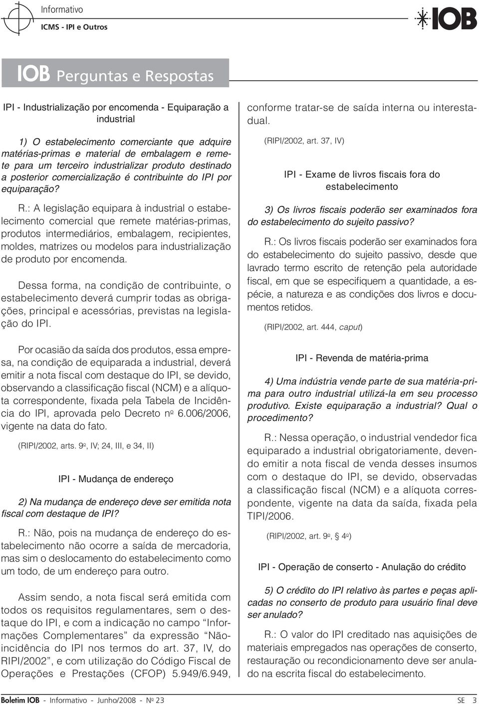 : A legislação equipara à industrial o estabelecimento comercial que remete matérias-primas, produtos intermediários, embalagem, recipientes, moldes, matrizes ou modelos para industrialização de