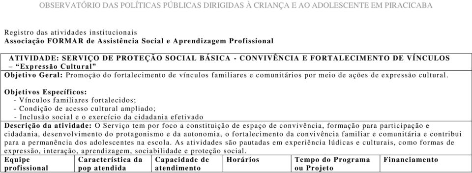 Objetivos Específicos: - Vínculos familiares fortalecidos; - Condição de acesso cultural ampliado; - Inclusão social e o exercício da cidadania efetivado Descrição da atividade: O Serviço tem por