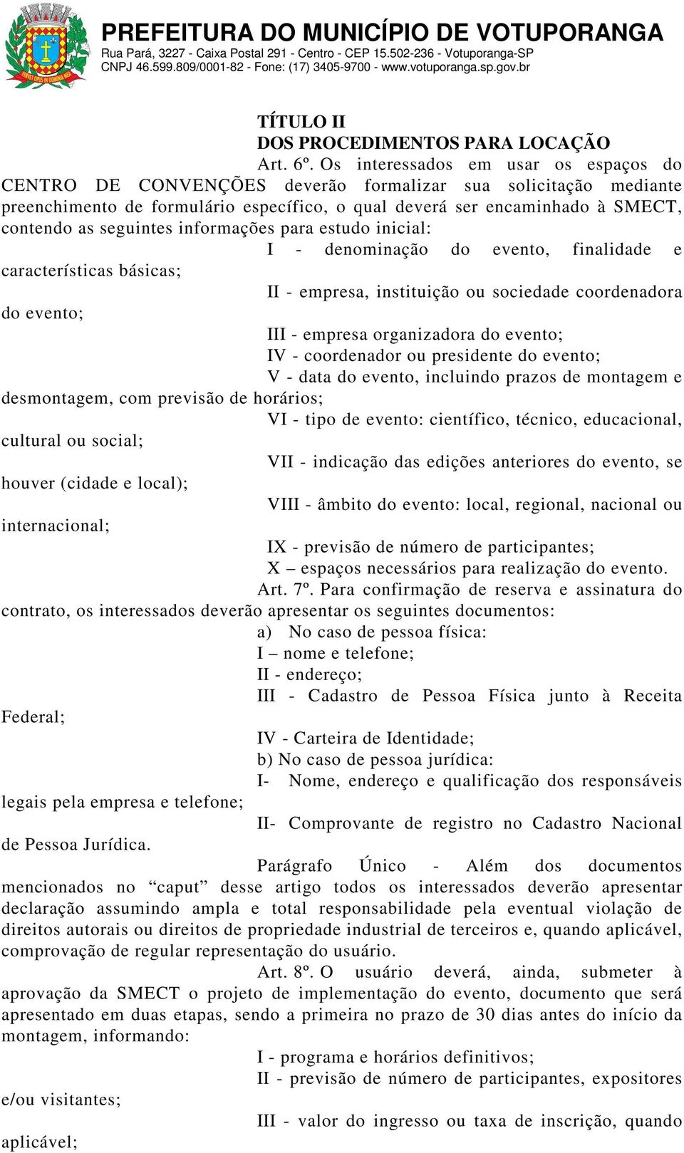 seguintes informações para estudo inicial: I - denominação do evento, finalidade e características básicas; II - empresa, instituição ou sociedade coordenadora do evento; III - empresa organizadora