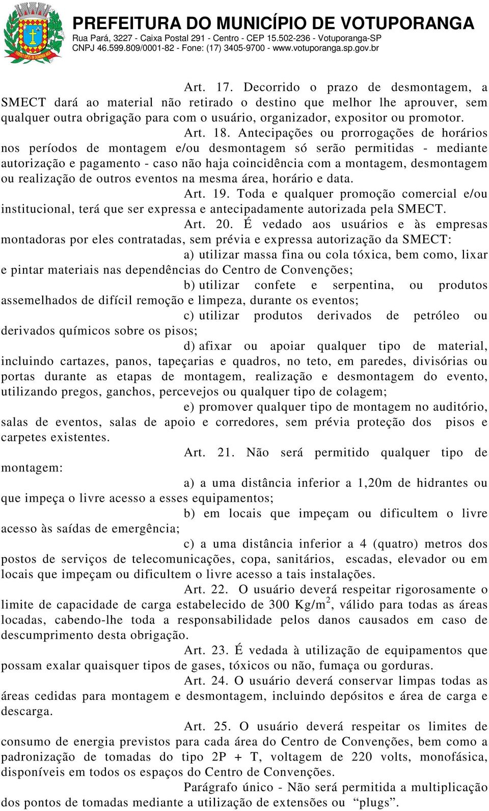 Antecipações ou prorrogações de horários nos períodos de montagem e/ou desmontagem só serão permitidas - mediante autorização e pagamento - caso não haja coincidência com a montagem, desmontagem ou