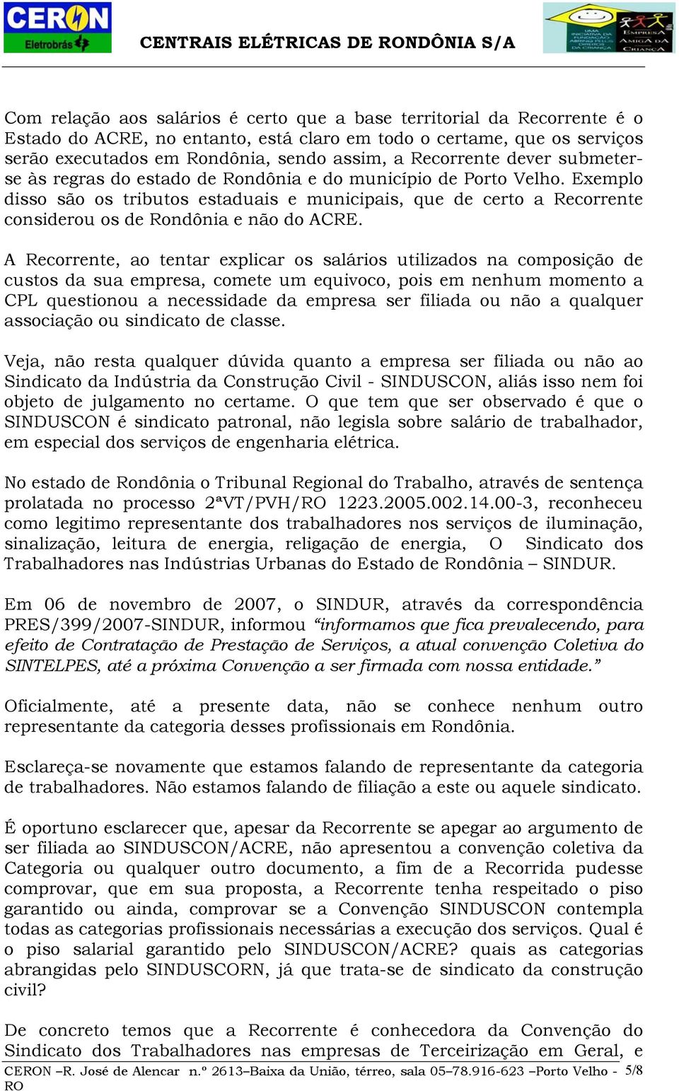 Exemplo disso são os tributos estaduais e municipais, que de certo a Recorrente considerou os de Rondônia e não do ACRE.