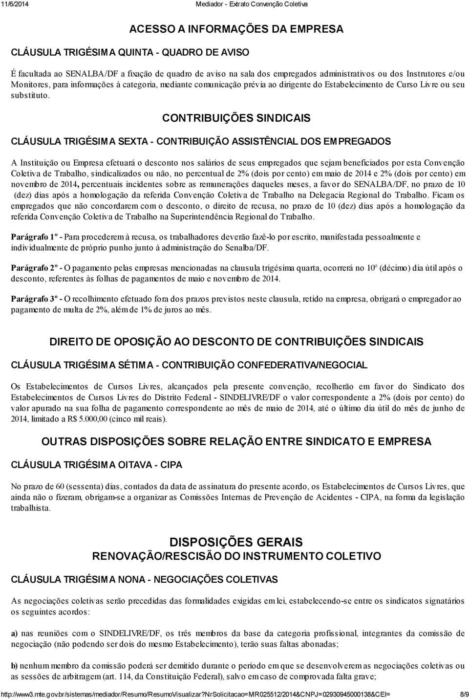 CONTRIBUIÇÕES SINDICAIS CLÁUSULA TRIGÉSIMA SEXTA - CONTRIBUIÇÃO ASSISTÊNCIAL DOS EMPREGADOS A Instituição ou Empresa efetuará o desconto nos salários de seus empregados que sejam beneficiados por