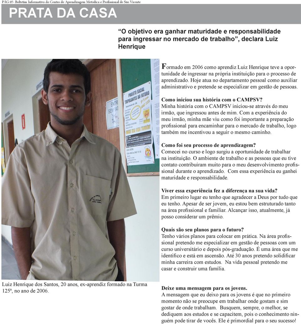 Hoje atua no departamento pessoal como auxiliar administrativo e pretende se especializar em gestão de pessoas. Como iniciou sua história com o CAMPSV?