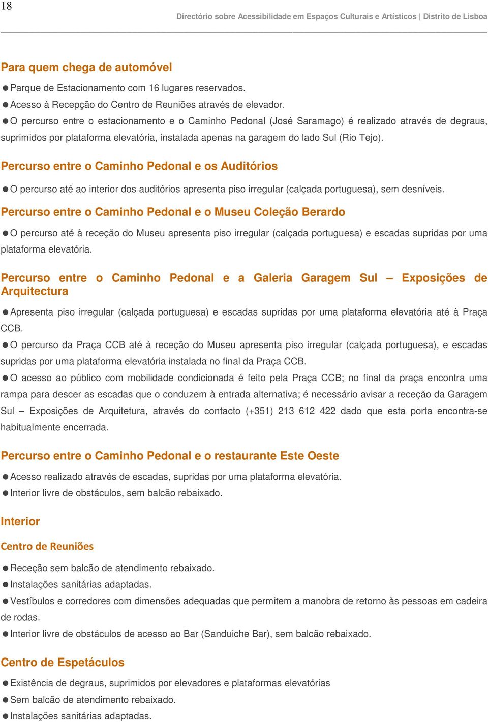 Percurso entre o Caminho Pedonal e os Auditórios O percurso até ao interior dos auditórios apresenta piso irregular (calçada portuguesa), sem desníveis.