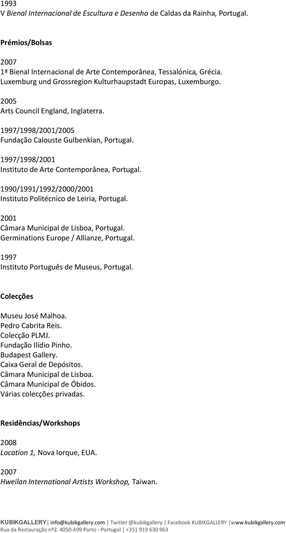 1997/1998/ Instituto de Arte Contemporânea, Portugal. 1990/1991/1992/2000/ Instituto Politécnico de Leiria, Portugal. Câmara Municipal de Lisboa, Portugal. Germinations Europe / Allianze, Portugal.