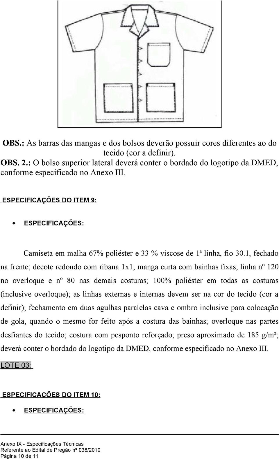 ESPECIFICAÇÕES DO ITEM 9: Camiseta em malha 67% poliéster e 33 % viscose de 1ª linha, fio 30.