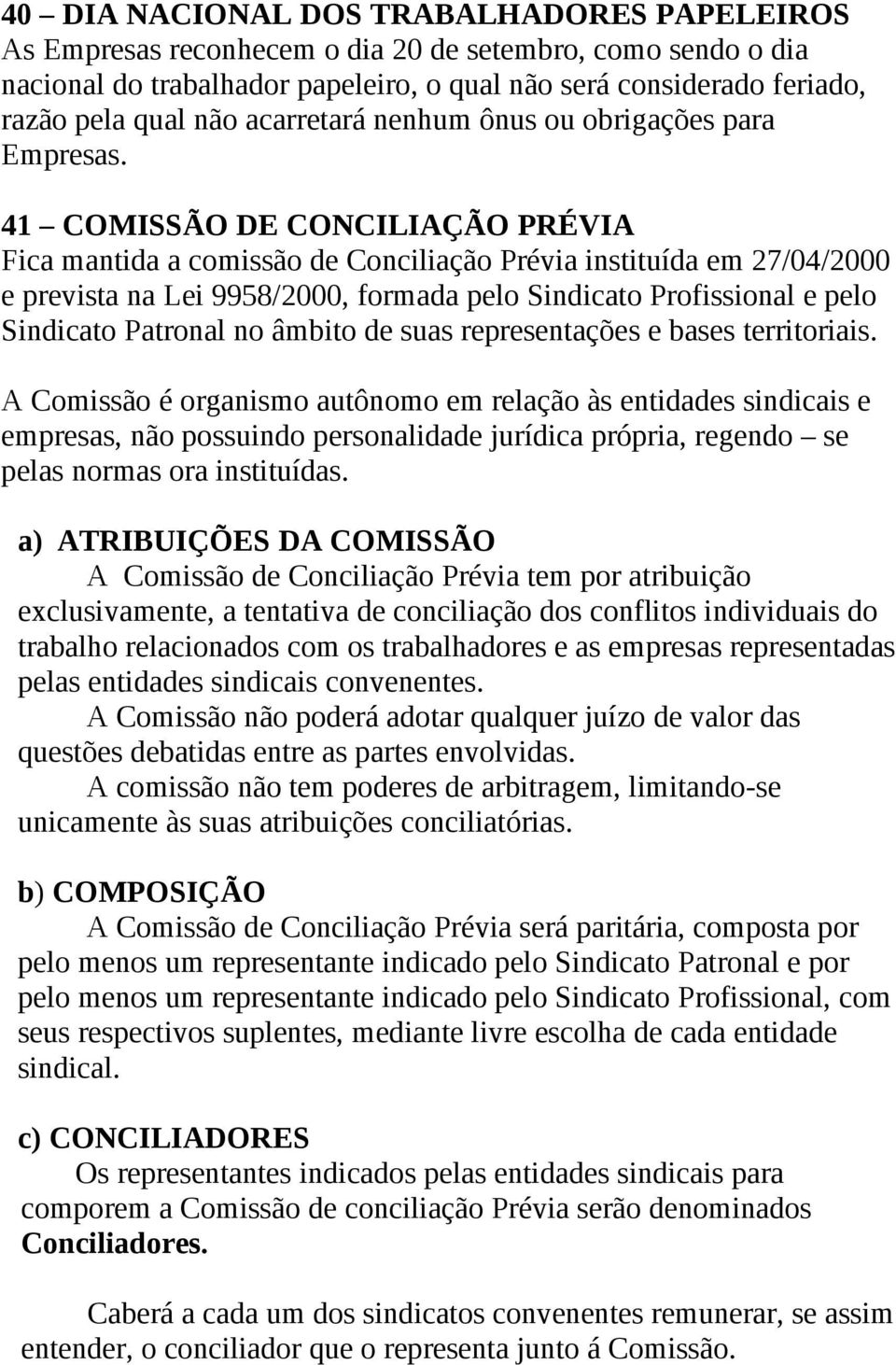 41 COMISSÃO DE CONCILIAÇÃO PRÉVIA Fica mantida a comissão de Conciliação Prévia instituída em 27/04/2000 e prevista na Lei 9958/2000, formada pelo Sindicato Profissional e pelo Sindicato Patronal no