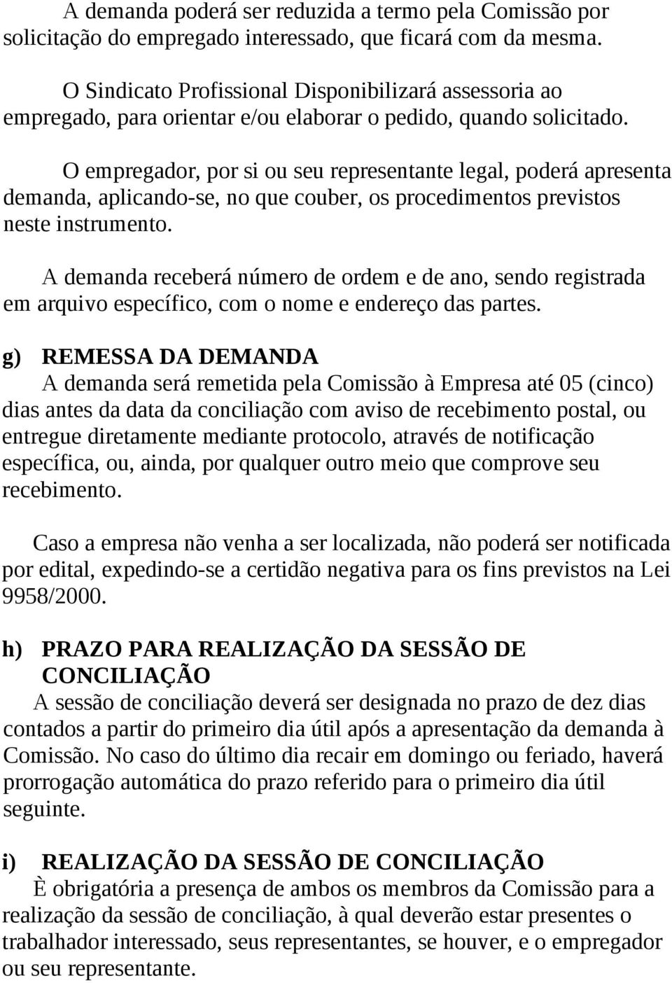 O empregador, por si ou seu representante legal, poderá apresenta demanda, aplicando-se, no que couber, os procedimentos previstos neste instrumento.