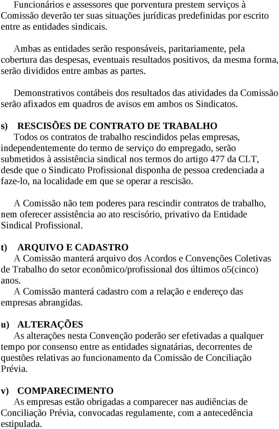 Demonstrativos contábeis dos resultados das atividades da Comissão serão afixados em quadros de avisos em ambos os Sindicatos.