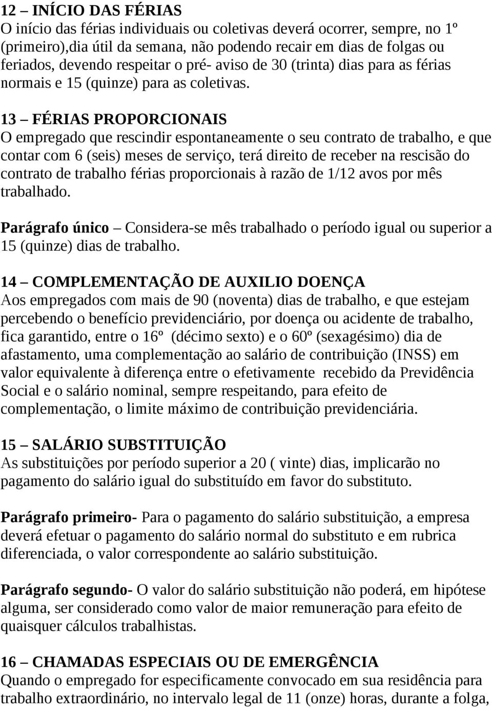 13 FÉRIAS PROPORCIONAIS O empregado que rescindir espontaneamente o seu contrato de trabalho, e que contar com 6 (seis) meses de serviço, terá direito de receber na rescisão do contrato de trabalho