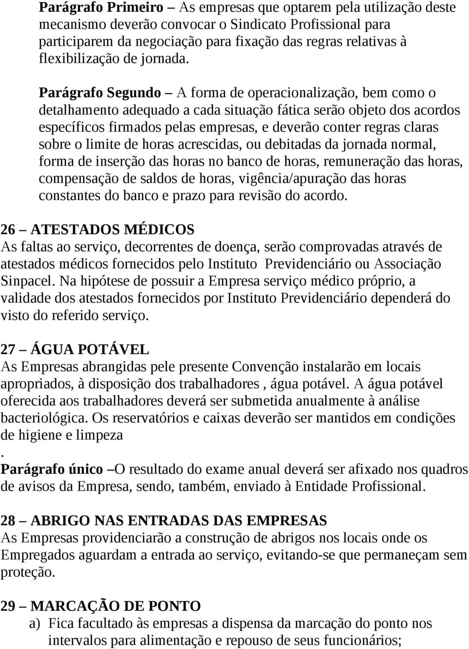 Parágrafo Segundo A forma de operacionalização, bem como o detalhamento adequado a cada situação fática serão objeto dos acordos específicos firmados pelas empresas, e deverão conter regras claras