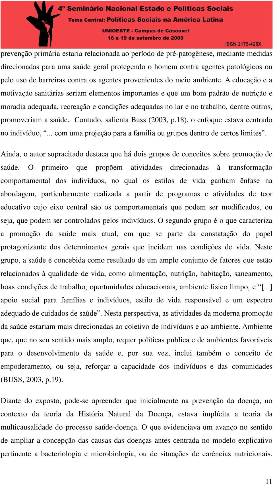 A educação e a motivação sanitárias seriam elementos importantes e que um bom padrão de nutrição e moradia adequada, recreação e condições adequadas no lar e no trabalho, dentre outros, promoveriam a