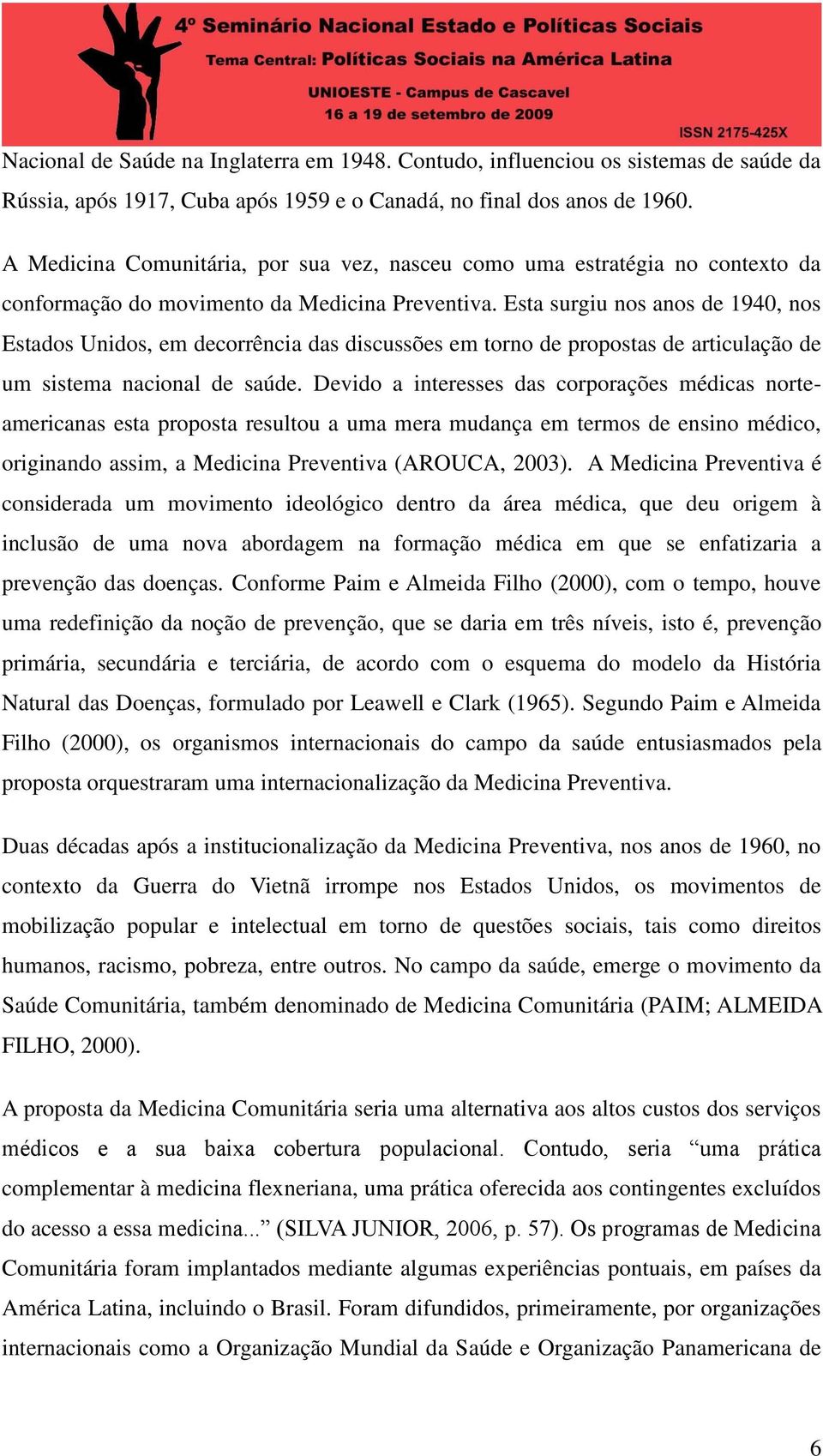 Esta surgiu nos anos de 1940, nos Estados Unidos, em decorrência das discussões em torno de propostas de articulação de um sistema nacional de saúde.