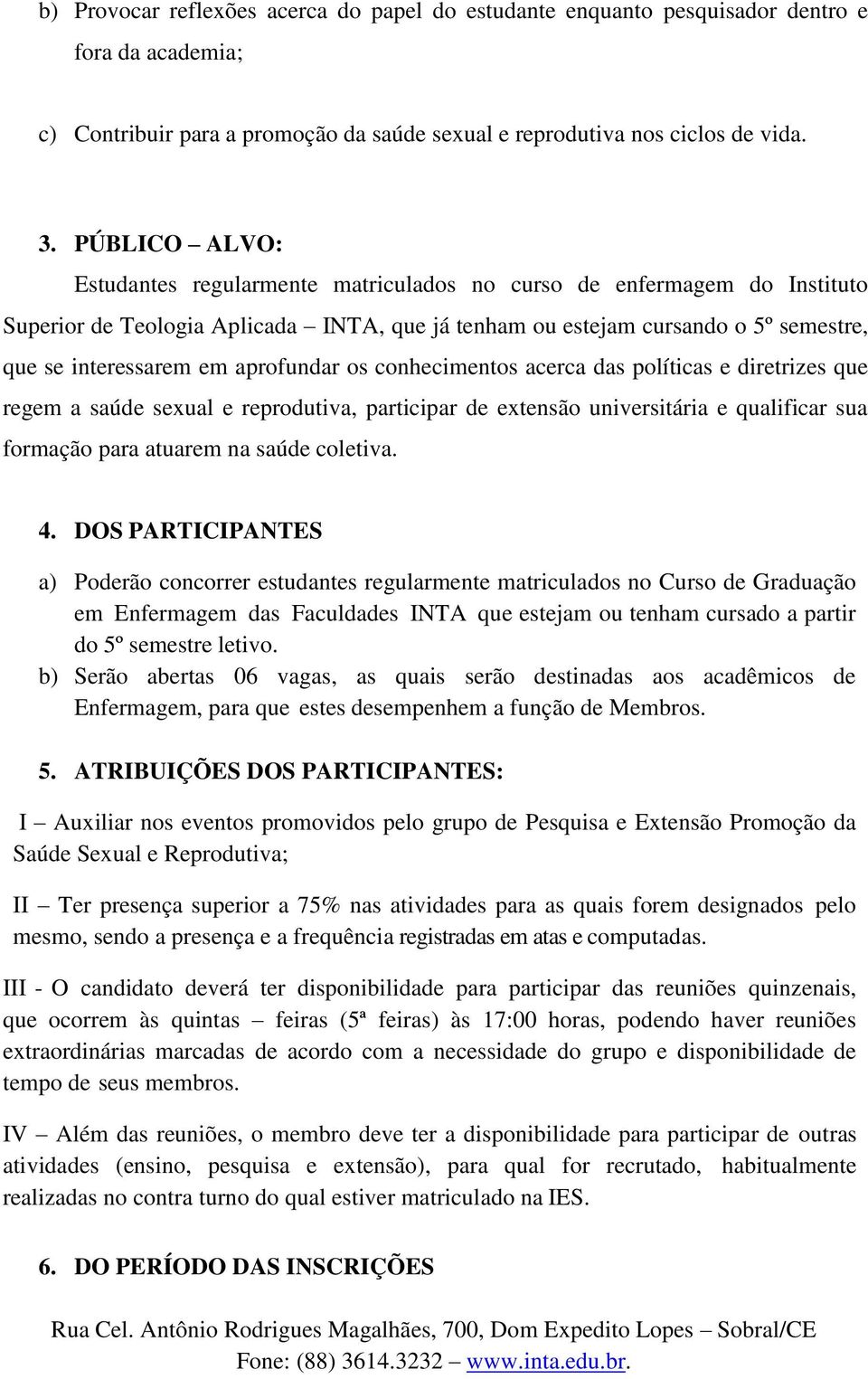 aprofundar os conhecimentos acerca das políticas e diretrizes que regem a saúde sexual e reprodutiva, participar de extensão universitária e qualificar sua formação para atuarem na saúde coletiva. 4.