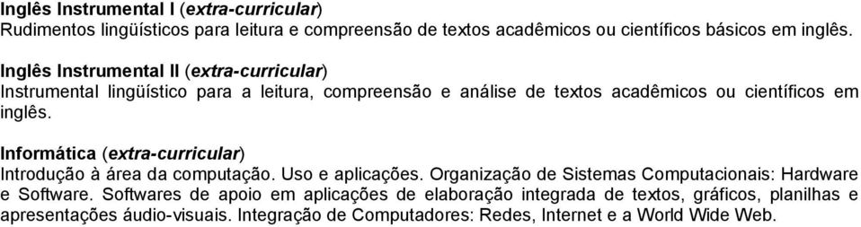 Informática (extra-curricular) Introdução à área da computação. Uso e aplicações. Organização de Sistemas Computacionais: Hardware e Software.