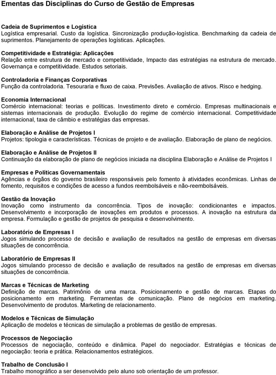 Competitividade e Estratégia: Aplicações Relação entre estrutura de mercado e competitividade, Impacto das estratégias na estrutura de mercado. Governança e competitividade. Estudos setoriais.