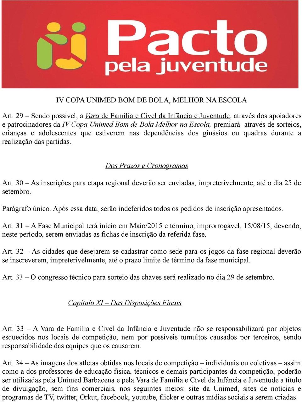 30 As inscrições para etapa regional deverão ser enviadas, impreterivelmente, até o dia 25 de setembro. Parágrafo único. Após essa data, serão indeferidos todos os pedidos de inscrição apresentados.