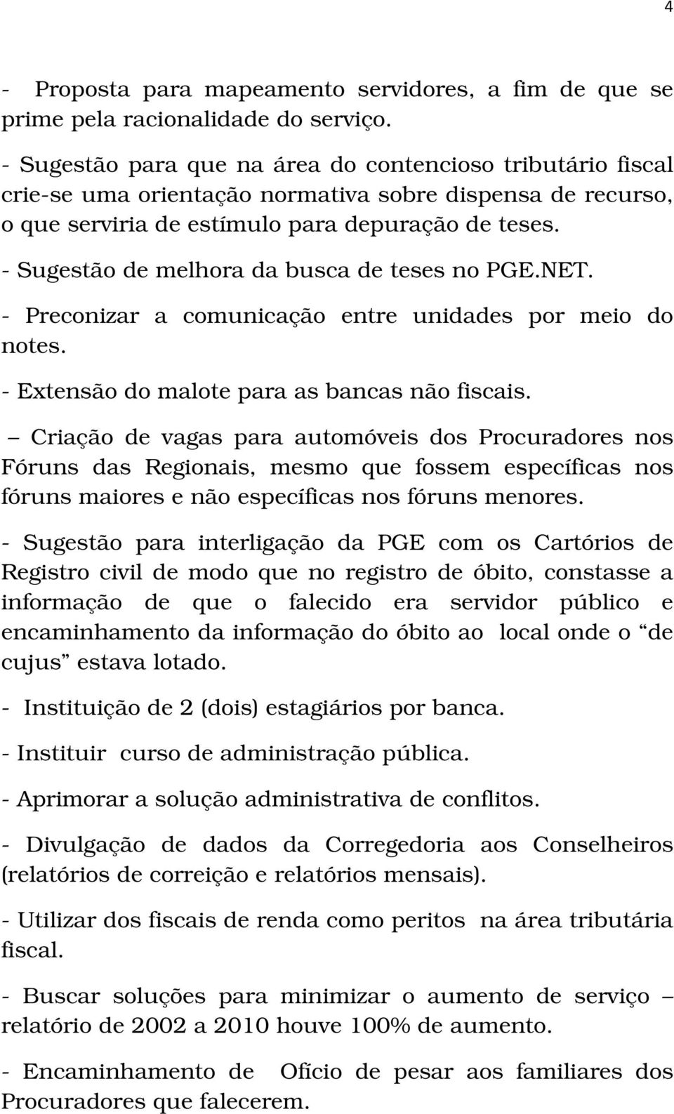 - Sugestão de melhora da busca de teses no PGE.NET. - Preconizar a comunicação entre unidades por meio do notes. - Extensão do malote para as bancas não fiscais.