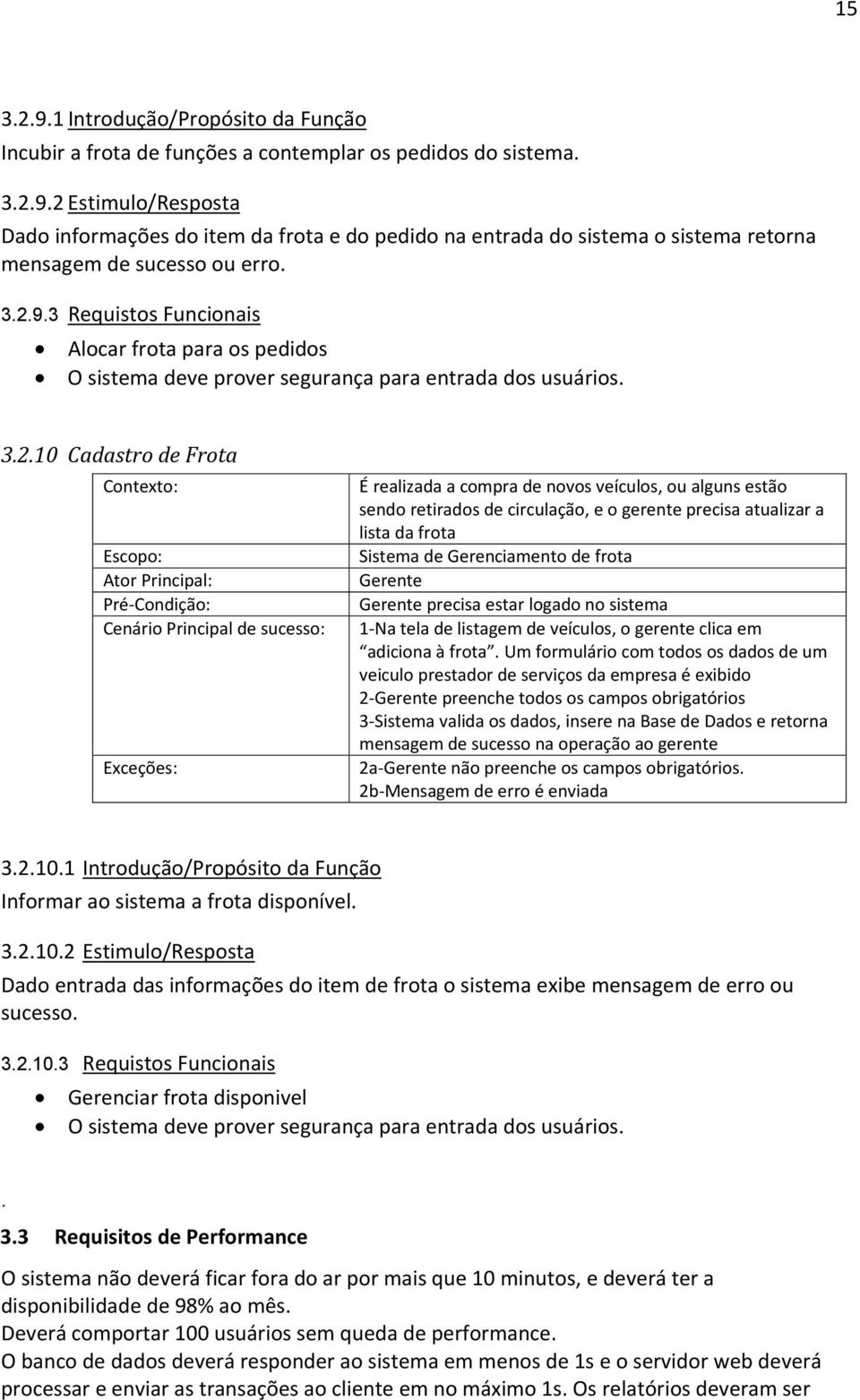 Principal de sucesso: Exceções: É realizada a compra de novos veículos, ou alguns estão sendo retirados de circulação, e o gerente precisa atualizar a lista da frota Sistema de Gerenciamento de frota