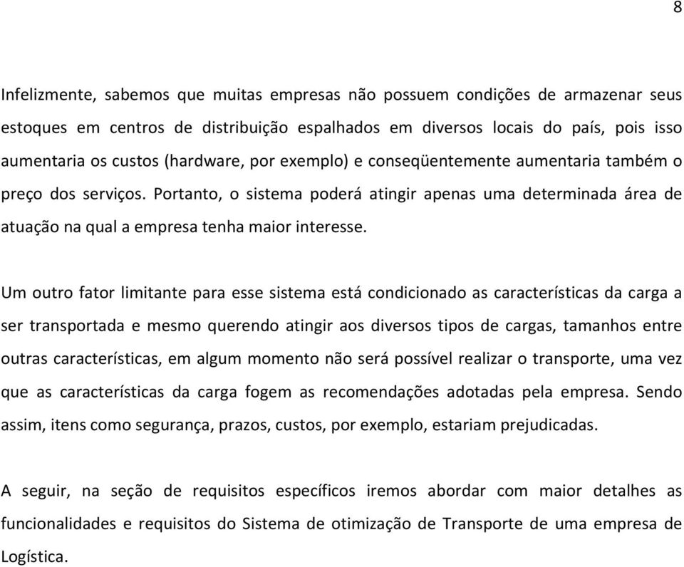 Um outro fator limitante para esse sistema está condicionado as características da carga a ser transportada e mesmo querendo atingir aos diversos tipos de cargas, tamanhos entre outras