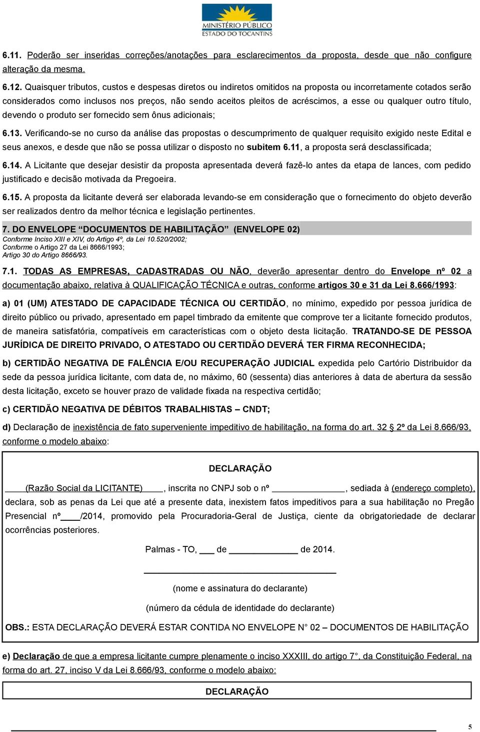 ou qualquer outro título, devendo o produto ser fornecido sem ônus adicionais; 6.13.