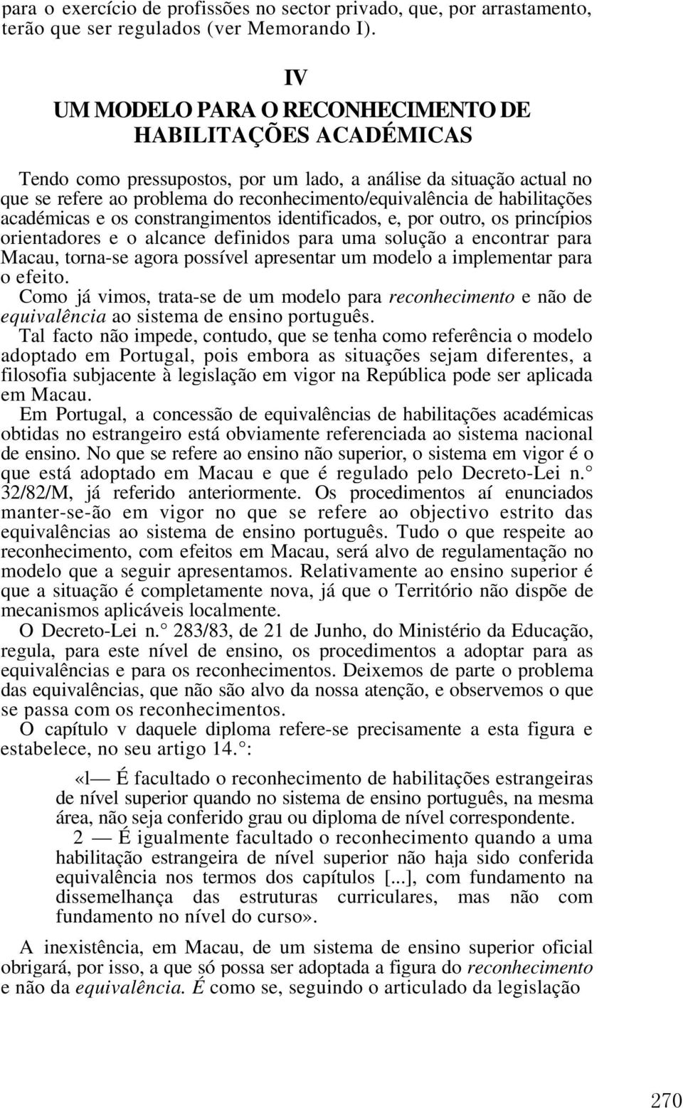 habilitações académicas e os constrangimentos identificados, e, por outro, os princípios orientadores e o alcance definidos para uma solução a encontrar para Macau, torna-se agora possível apresentar