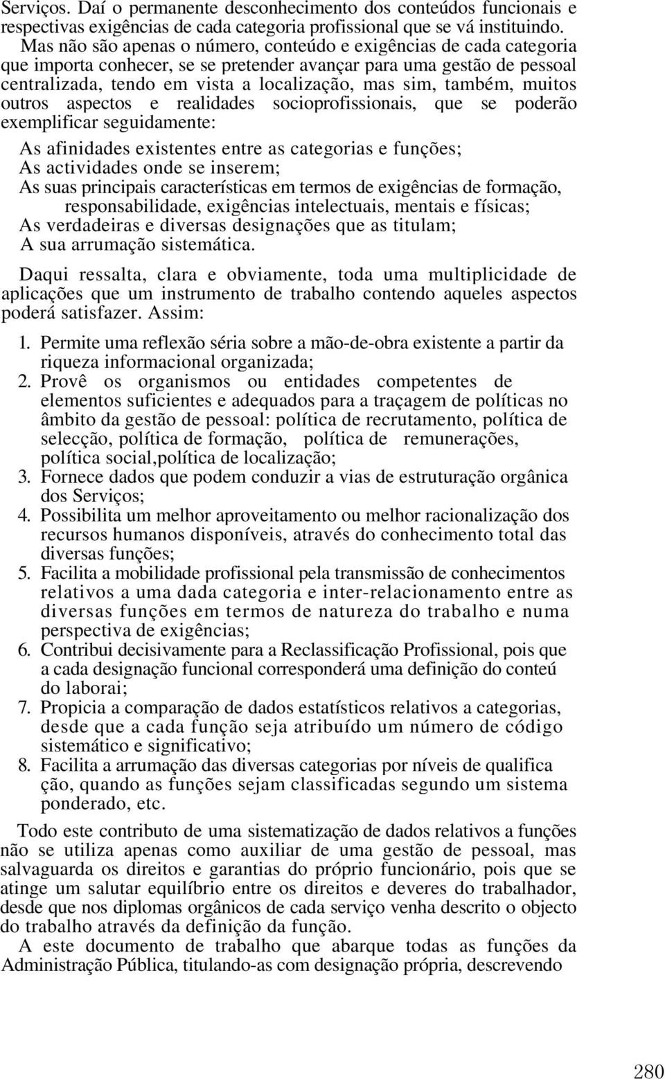 também, muitos outros aspectos e realidades socioprofissionais, que se poderão exemplificar seguidamente: As afinidades existentes entre as categorias e funções; As actividades onde se inserem; As