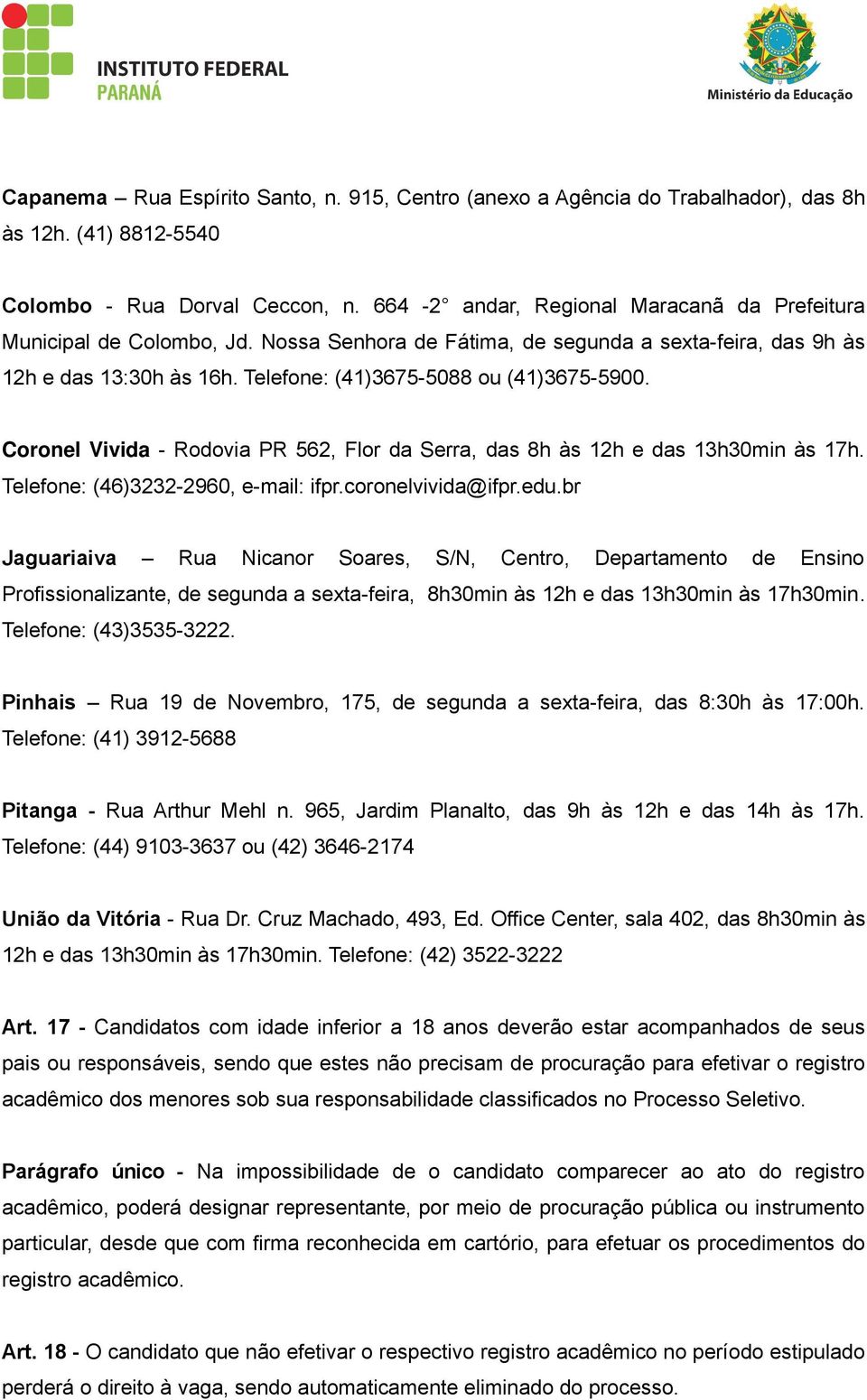 Coronel Vivida - Rodovia PR 562, Flor da Serra, das 8h às 12h e das 13h30min às 17h. Telefone: (46)3232-2960, e-mail: ifpr.coronelvivida@ifpr.edu.