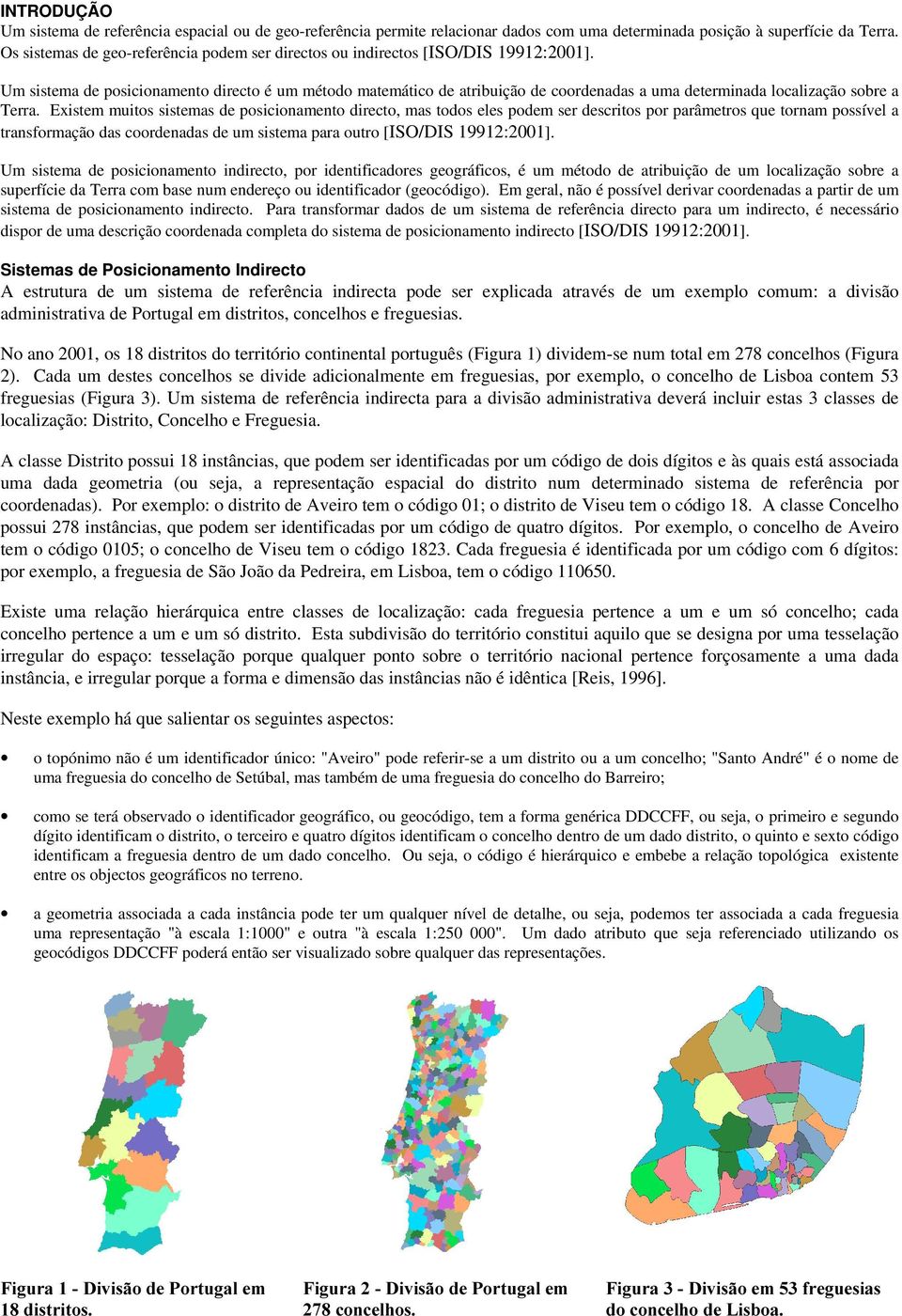 Um sistema de posicionamento directo é um método matemático de atribuição de coordenadas a uma determinada localização sobre a Terra.