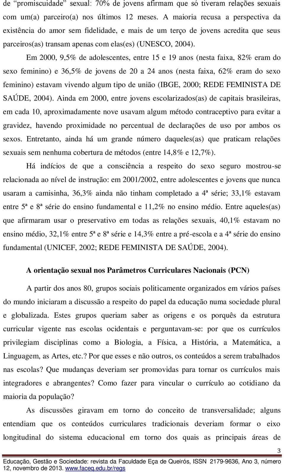 Em 2000, 9,5% de adolescentes, entre 15 e 19 anos (nesta faixa, 82% eram do sexo feminino) e 36,5% de jovens de 20 a 24 anos (nesta faixa, 62% eram do sexo feminino) estavam vivendo algum tipo de