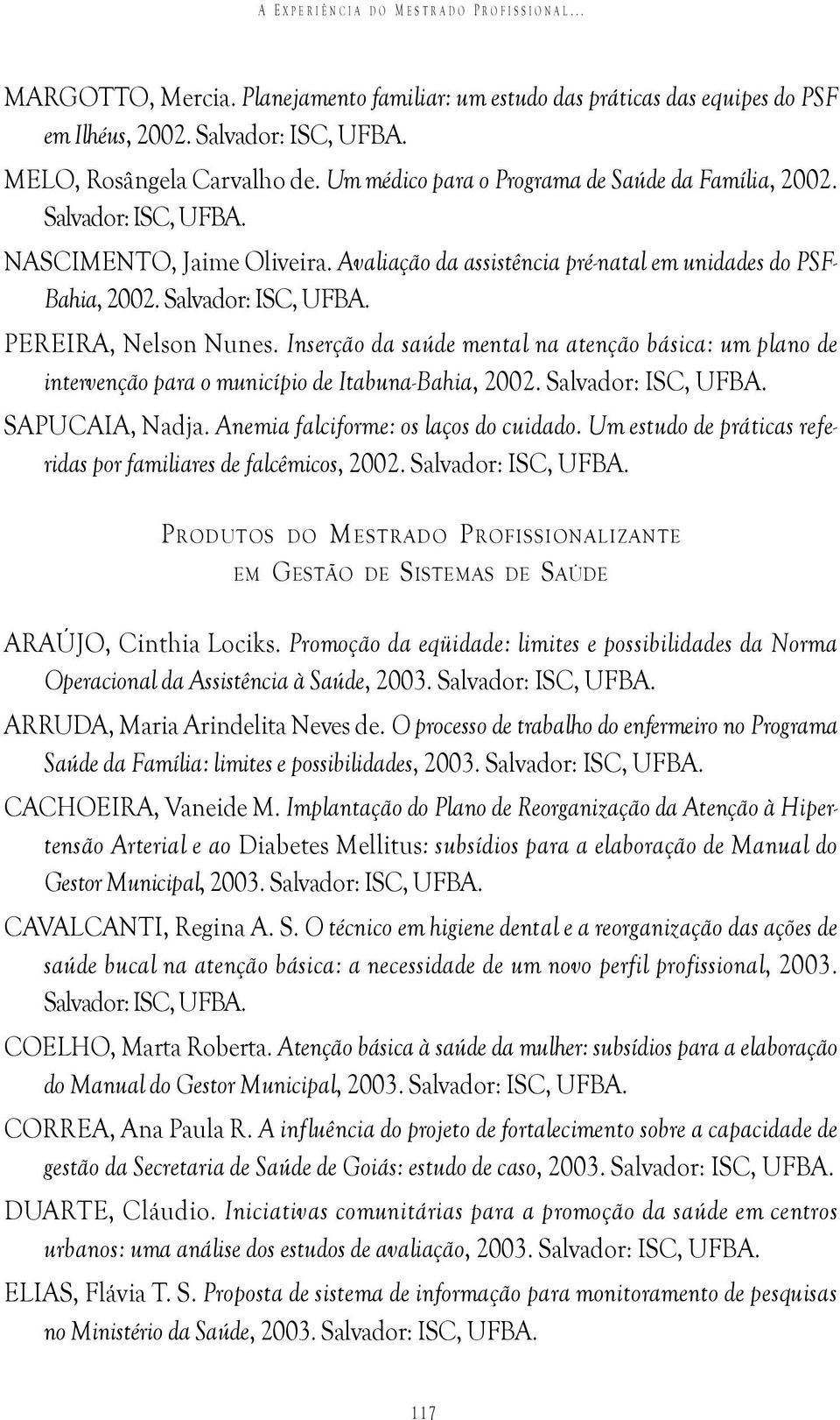 Inserção da saúde mental na atenção básica: um plano de intervenção para o município de Itabuna-Bahia, 2002. Salvador: ISC, UFBA. SAPUCAIA, Nadja. Anemia falciforme: os laços do cuidado.