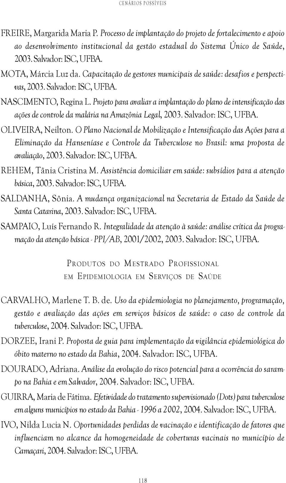 Projeto para avaliar a implantação do plano de intensificação das ações de controle da malária na Amazônia Legal, 2003. Salvador: ISC, UFBA. OLIVEIRA, Neilton.