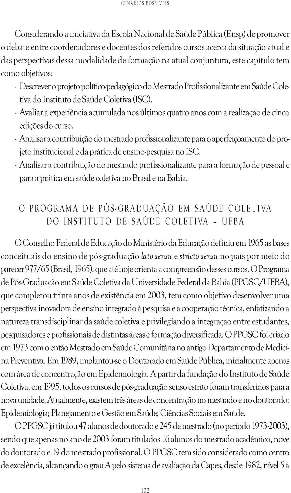 de Saúde Coletiva (ISC). Avaliar a experiência acumulada nos últimos quatro anos com a realização de cinco edições do curso.