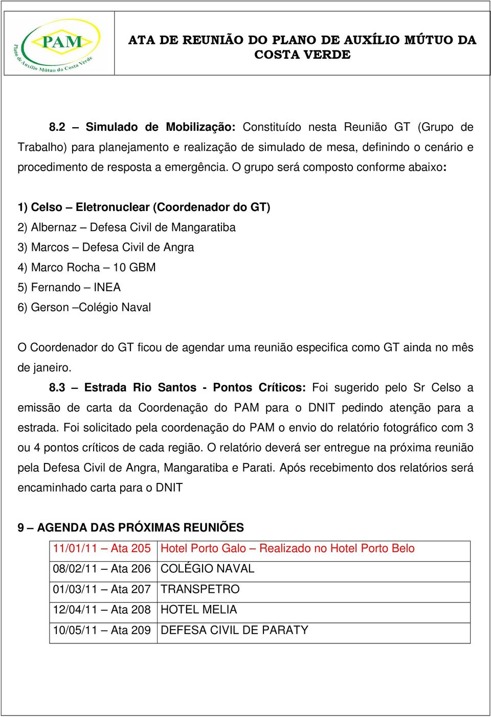 Gerson Colégio Naval O Coordenador do GT ficou de agendar uma reunião especifica como GT ainda no mês de janeiro. 8.