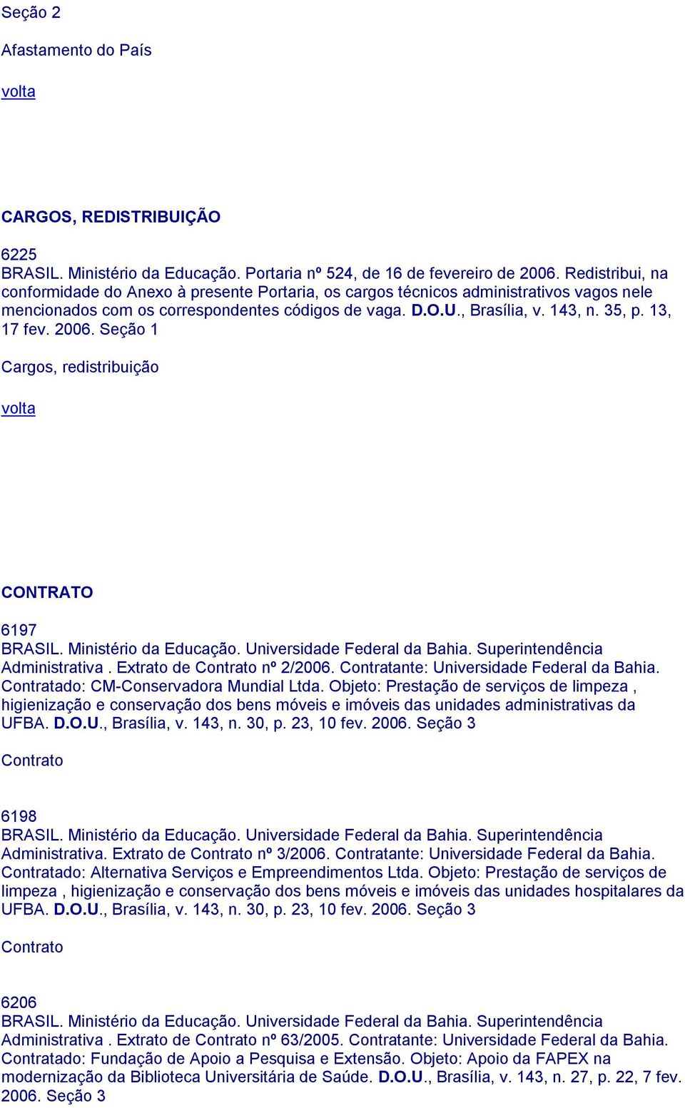 13, 17 fev. 2006. Seção 1 Cargos, redistribuição CONTRATO 6197 Administrativa. Extrato de nº 2/2006. Contratante: Universidade Federal da Bahia. Contratado: CM-Conservadora Mundial Ltda.