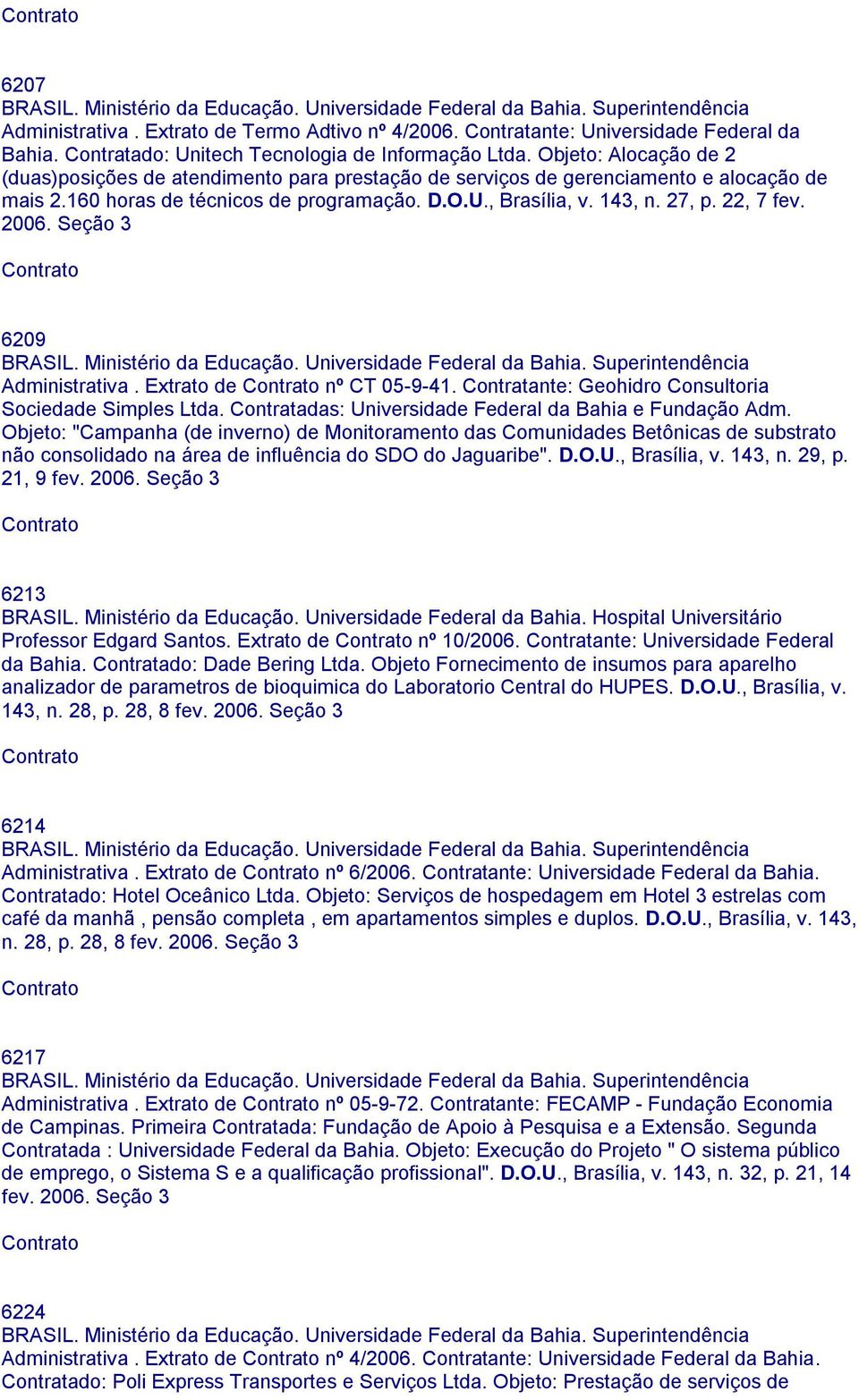 22, 7 fev. 2006. Seção 3 6209 Administrativa. Extrato de nº CT 05-9-41. Contratante: Geohidro Consultoria Sociedade Simples Ltda. Contratadas: Universidade Federal da Bahia e Fundação Adm.