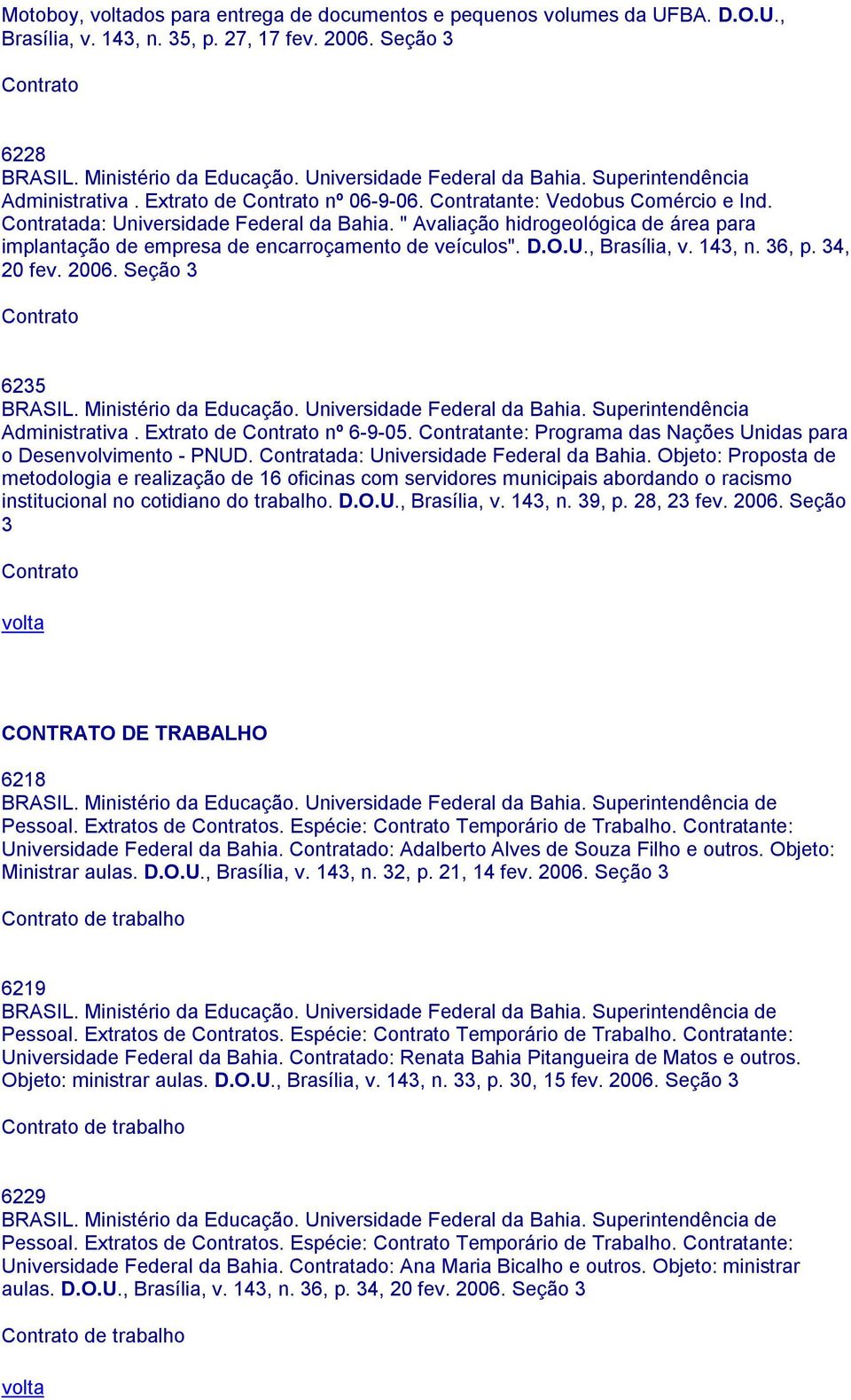 143, n. 36, p. 34, 20 fev. 2006. Seção 3 6235 Administrativa. Extrato de nº 6-9-05. Contratante: Programa das Nações Unidas para o Desenvolvimento - PNUD. Contratada: Universidade Federal da Bahia.