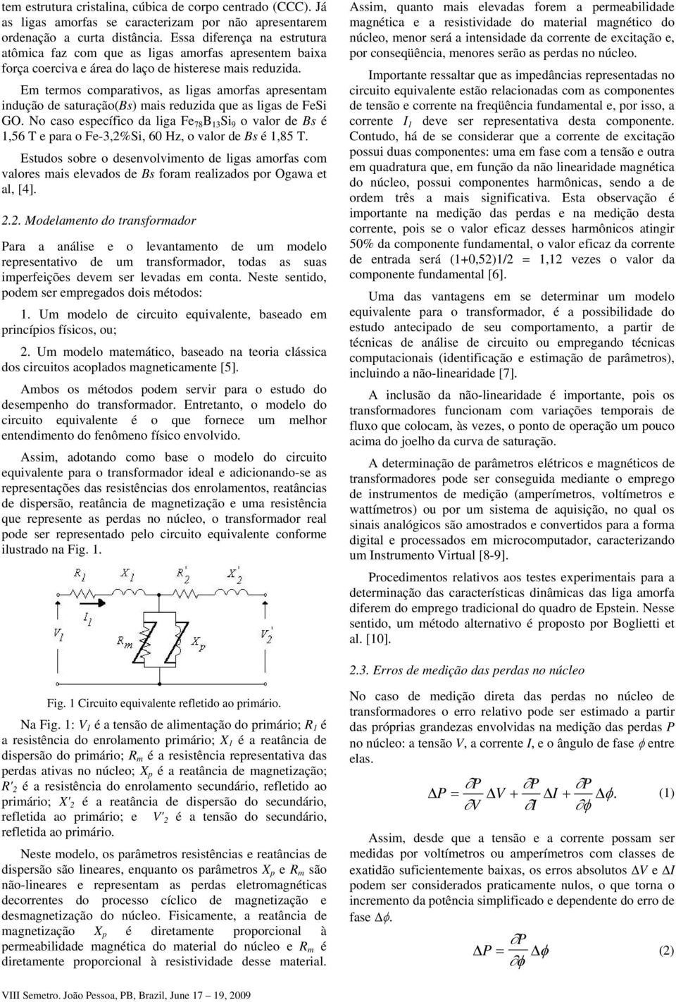 Em termos comparativos, as ligas amorfas apresentam indução de saturação(bs) mais reduzida que as ligas de FeSi GO.