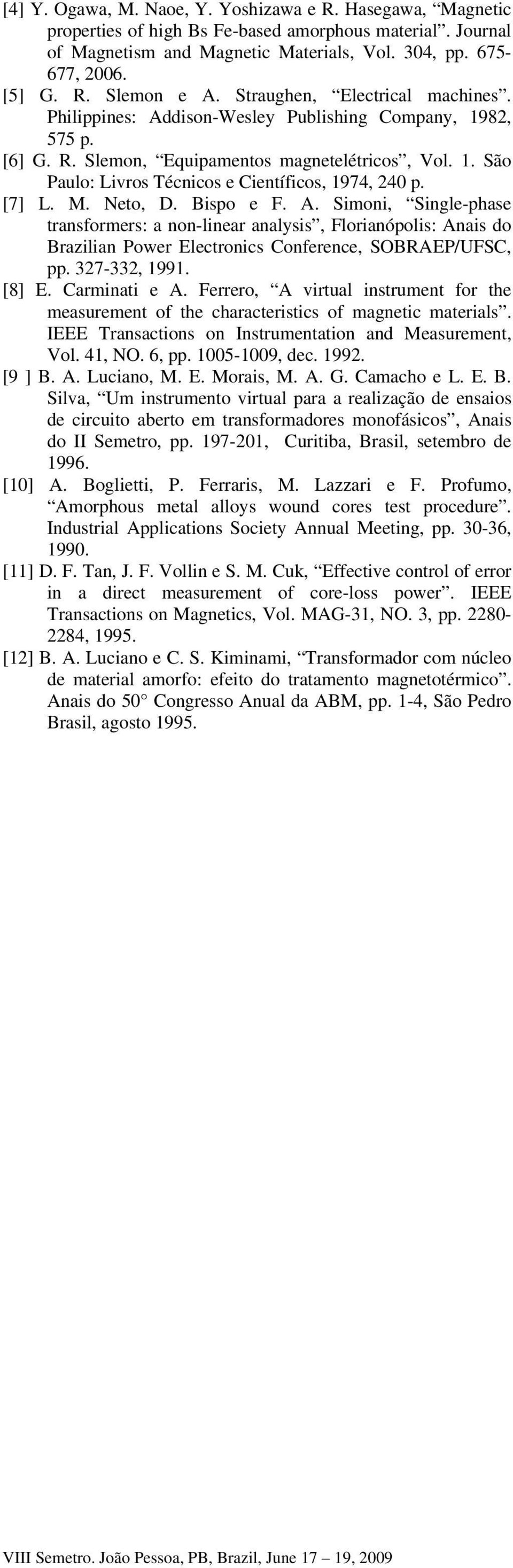 [7] L. M. Neto, D. Bispo e F. A. Simoni, Single-phase transformers: a non-linear analysis, Florianópolis: Anais do Brazilian Power Electronics Conference, SOBRAEP/UFSC, pp. 327-332, 1991. [8] E.