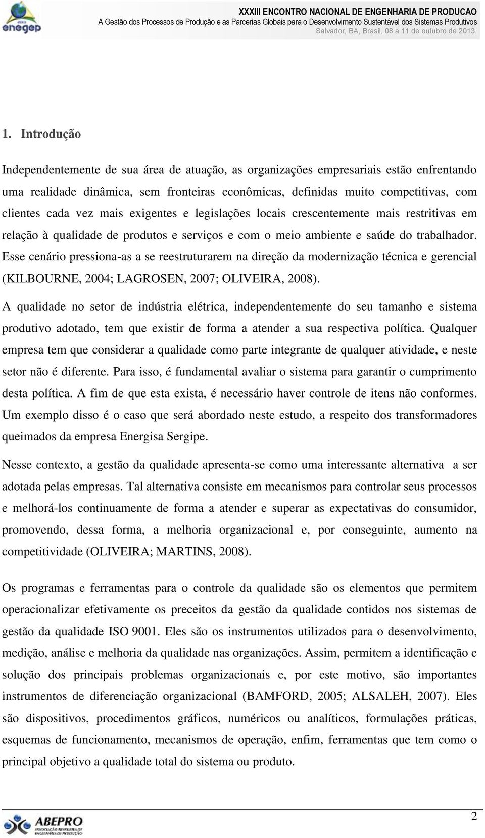 Esse cenário pressiona-as a se reestruturarem na direção da modernização técnica e gerencial (KILBOURNE, 2004; LAGROSEN, 2007; OLIVEIRA, 2008).