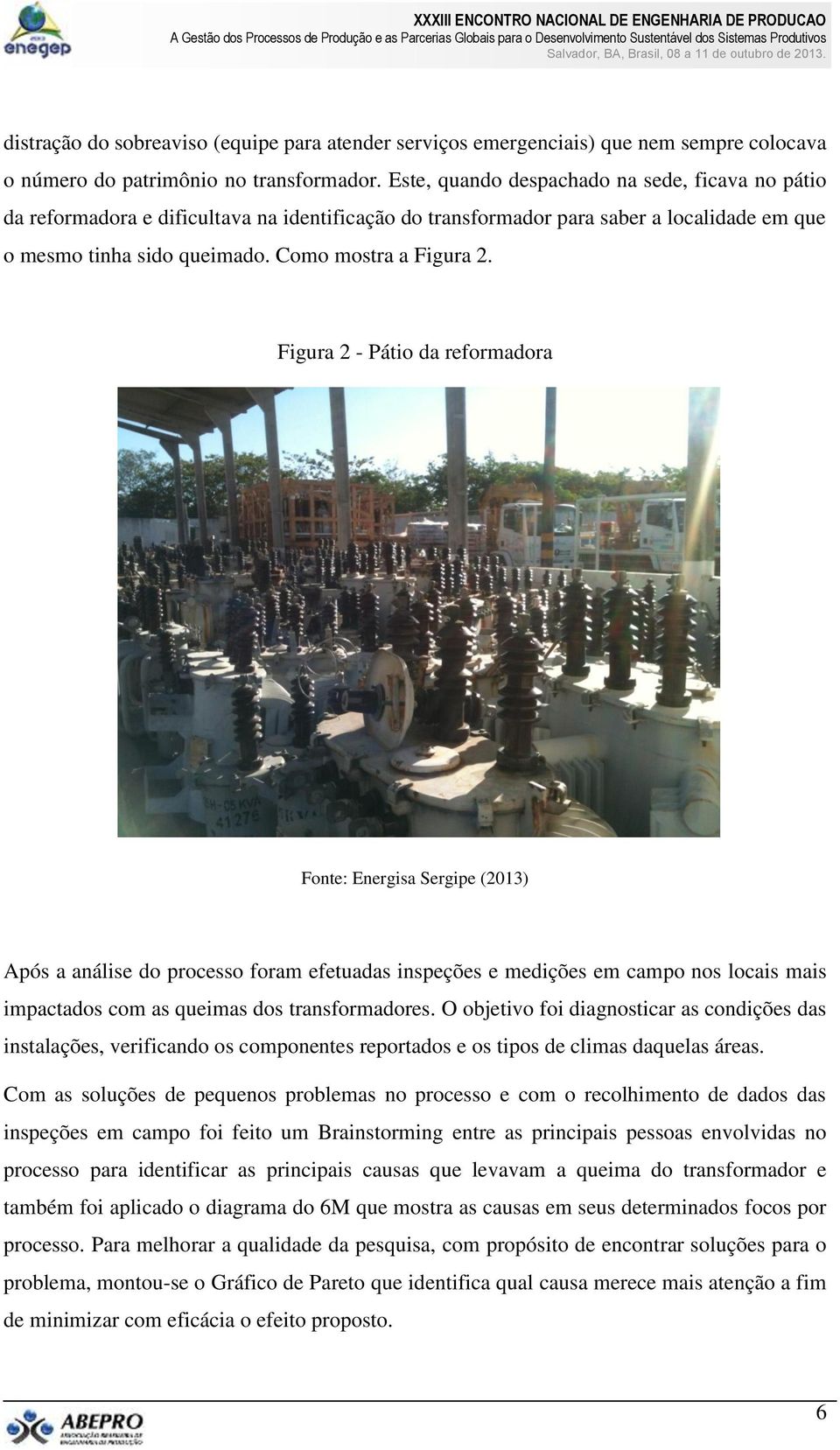 Figura 2 - Pátio da reformadora Fonte: Energisa Sergipe (2013) Após a análise do processo foram efetuadas inspeções e medições em campo nos locais mais impactados com as queimas dos transformadores.