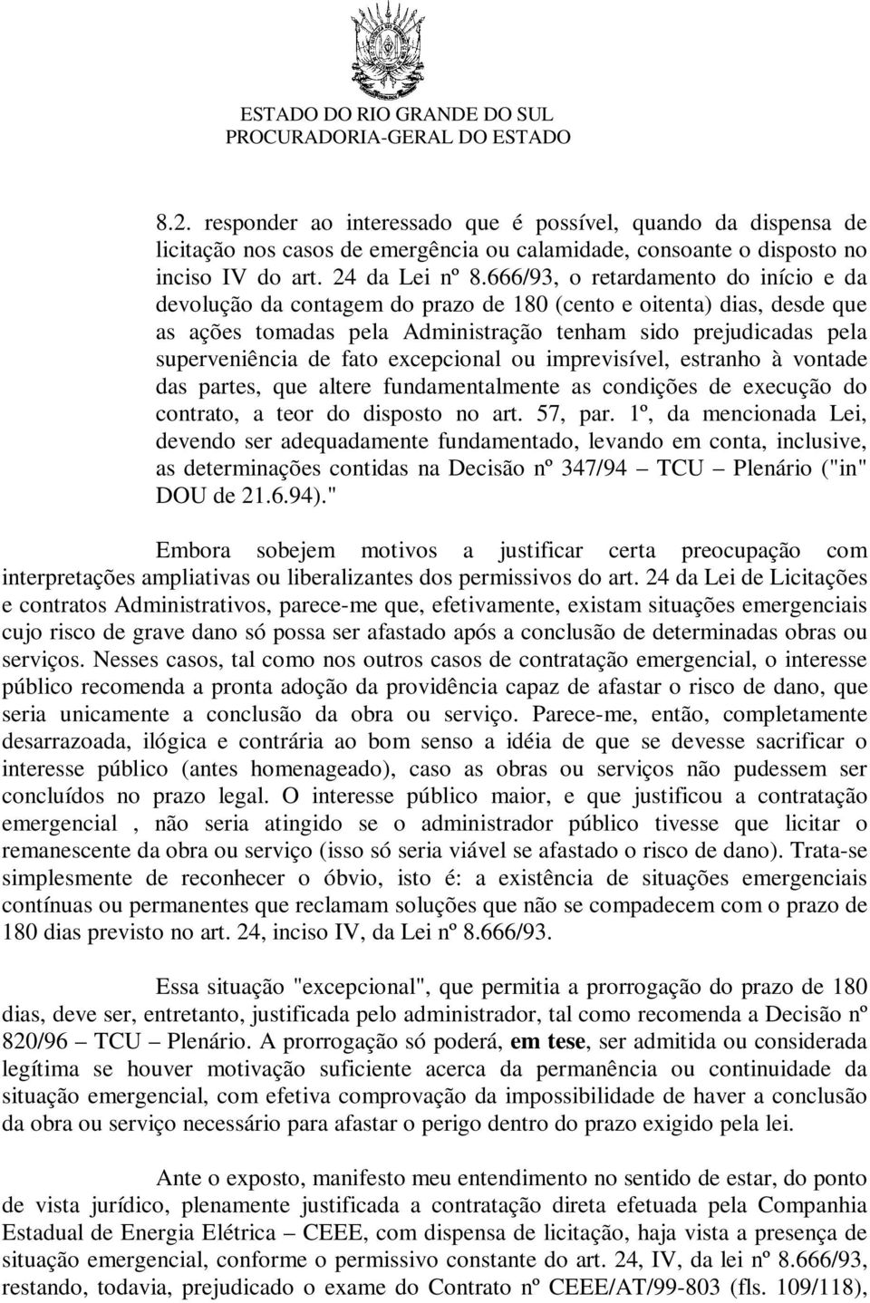 excepcional ou imprevisível, estranho à vontade das partes, que altere fundamentalmente as condições de execução do contrato, a teor do disposto no art. 57, par.