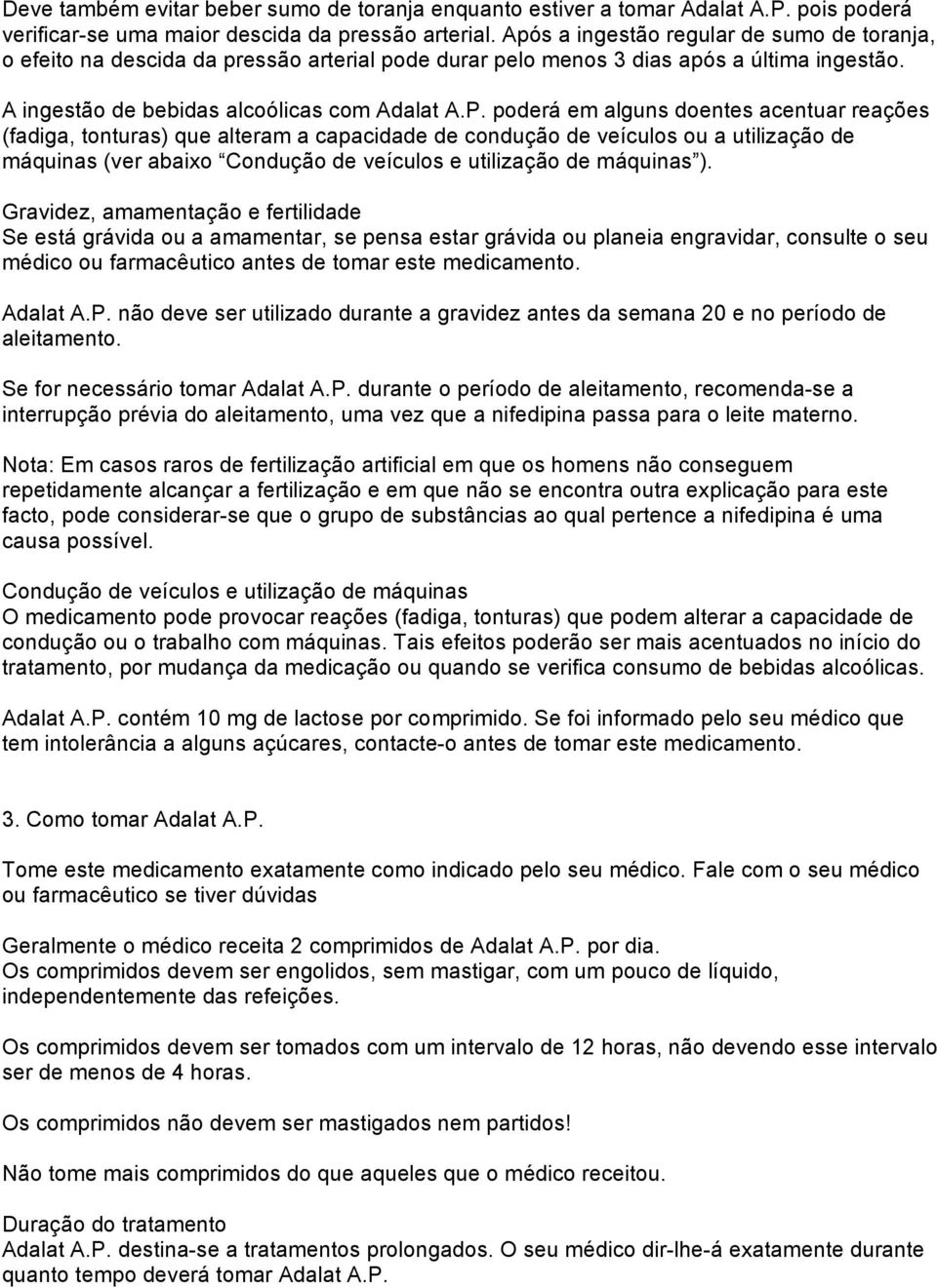 poderá em alguns doentes acentuar reações (fadiga, tonturas) que alteram a capacidade de condução de veículos ou a utilização de máquinas (ver abaixo Condução de veículos e utilização de máquinas ).