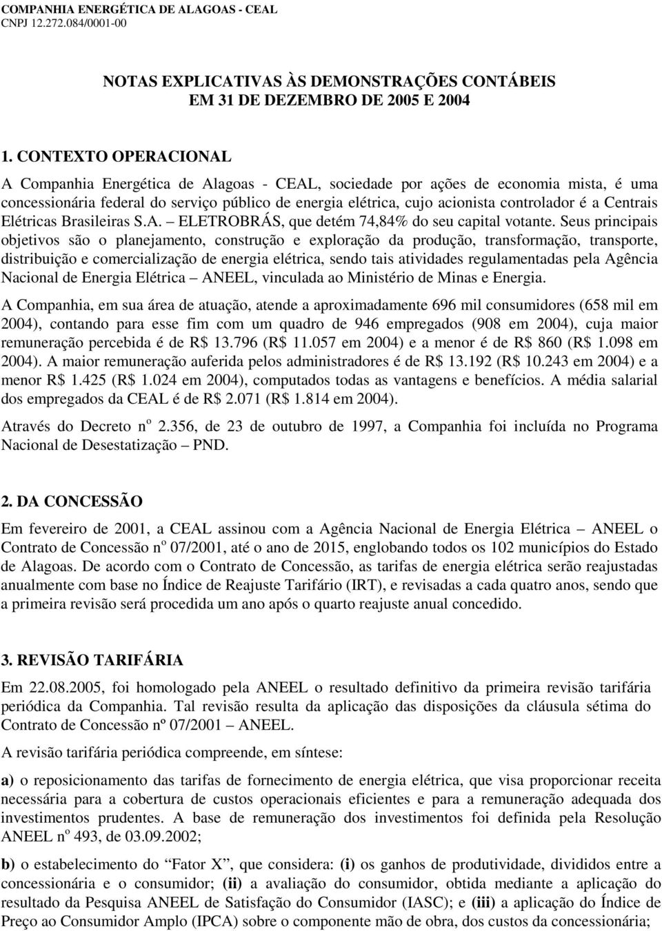 a Centrais Elétricas Brasileiras S.A. ELETROBRÁS, que detém 74,84% do seu capital votante.